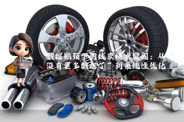数据瓶颈下的线束技术突围：从“没有更多数据了”到系统性优化