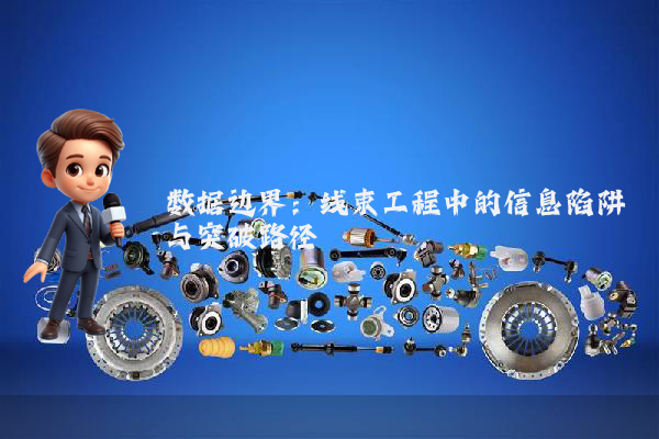 数据边界：线束工程中的信息陷阱与突破路径